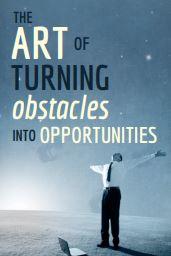 The art of turning obstacles into opportunity